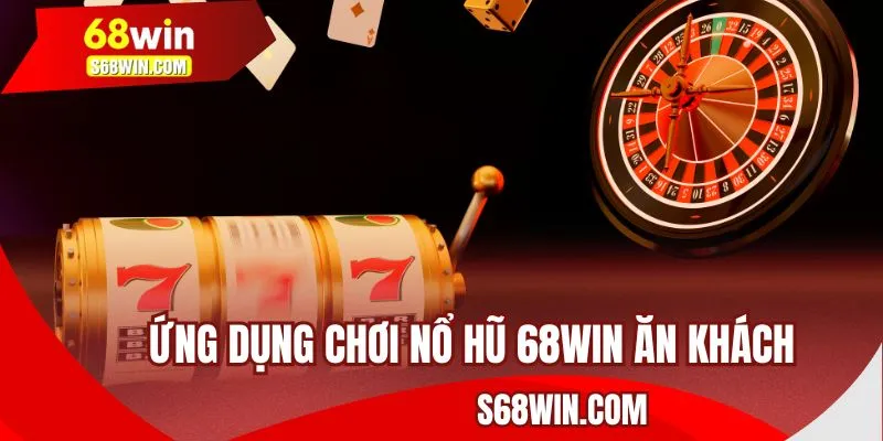 Giới thiệu ứng dụng chơi nổ hũ 68WIN ăn khách