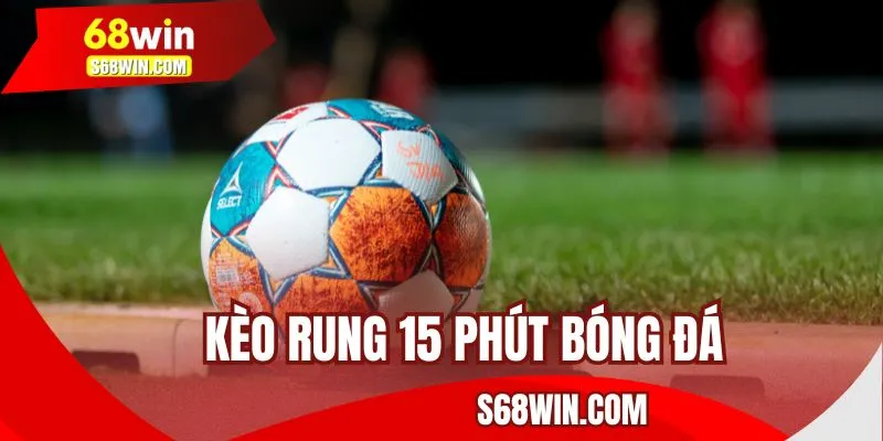 Kèo tỷ lệ rung 15 phút cơ hội thắng cao
