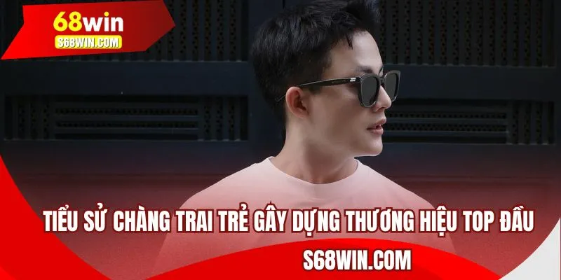 Tiểu sử chàng trai trẻ gây dựng thương hiệu top đầu